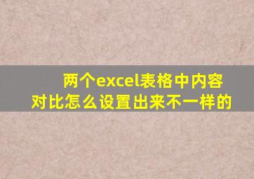 两个excel表格中内容对比怎么设置出来不一样的