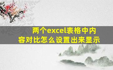 两个excel表格中内容对比怎么设置出来显示