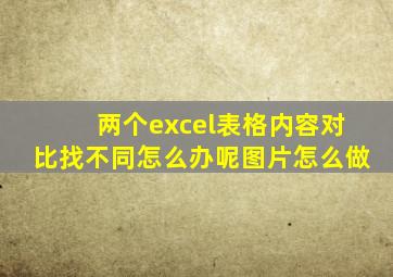 两个excel表格内容对比找不同怎么办呢图片怎么做