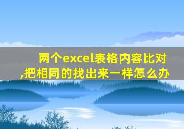 两个excel表格内容比对,把相同的找出来一样怎么办