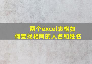 两个excel表格如何查找相同的人名和姓名