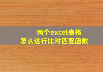 两个excel表格怎么进行比对匹配函数