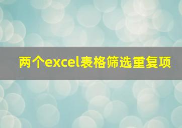 两个excel表格筛选重复项