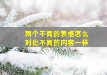 两个不同的表格怎么对比不同的内容一样