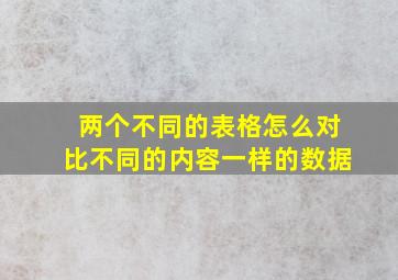 两个不同的表格怎么对比不同的内容一样的数据