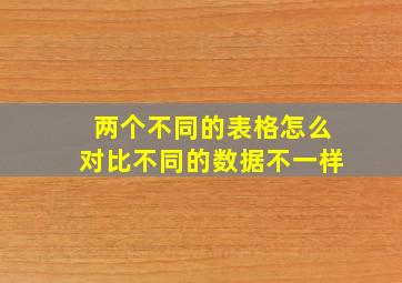 两个不同的表格怎么对比不同的数据不一样