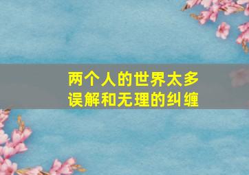 两个人的世界太多误解和无理的纠缠