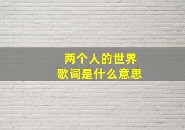 两个人的世界歌词是什么意思