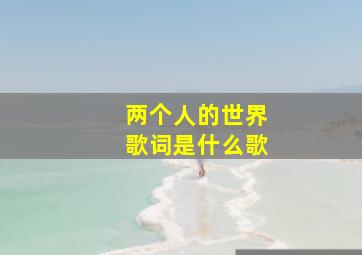 两个人的世界歌词是什么歌