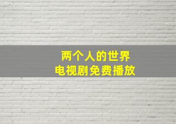 两个人的世界电视剧免费播放