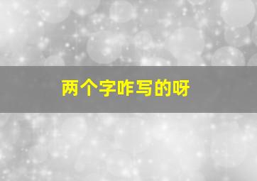 两个字咋写的呀