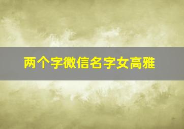 两个字微信名字女高雅