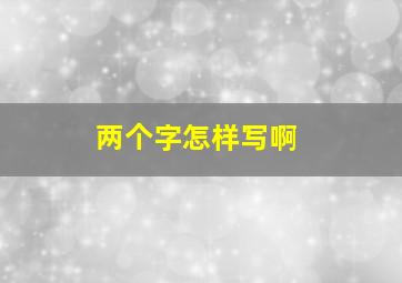 两个字怎样写啊