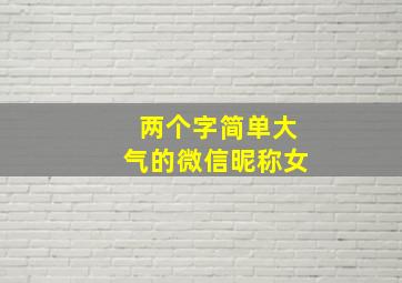 两个字简单大气的微信昵称女