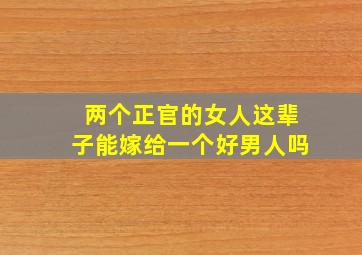 两个正官的女人这辈子能嫁给一个好男人吗