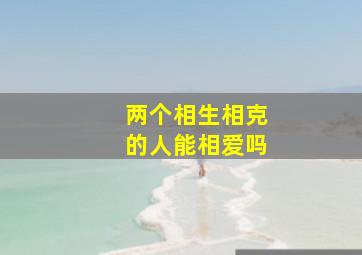 两个相生相克的人能相爱吗