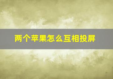 两个苹果怎么互相投屏