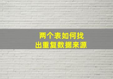 两个表如何找出重复数据来源