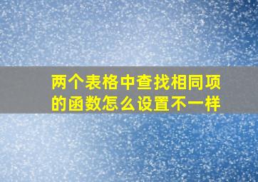 两个表格中查找相同项的函数怎么设置不一样