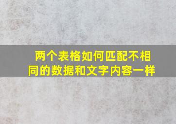 两个表格如何匹配不相同的数据和文字内容一样