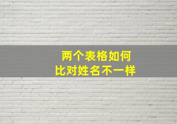 两个表格如何比对姓名不一样