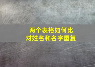 两个表格如何比对姓名和名字重复