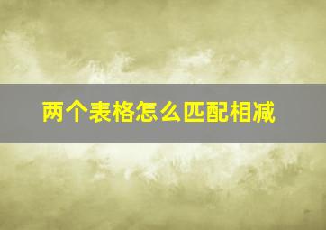 两个表格怎么匹配相减