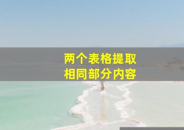 两个表格提取相同部分内容