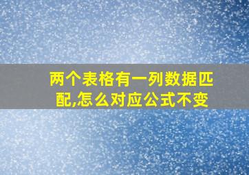 两个表格有一列数据匹配,怎么对应公式不变