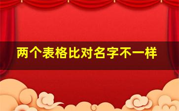 两个表格比对名字不一样