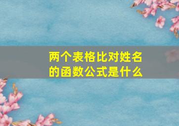 两个表格比对姓名的函数公式是什么