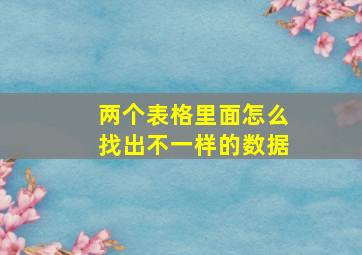 两个表格里面怎么找出不一样的数据