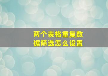 两个表格重复数据筛选怎么设置