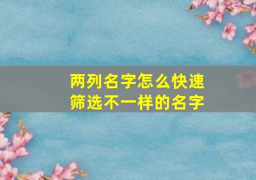 两列名字怎么快速筛选不一样的名字