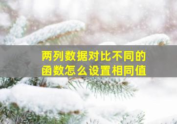 两列数据对比不同的函数怎么设置相同值