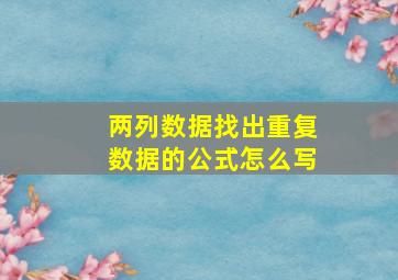 两列数据找出重复数据的公式怎么写