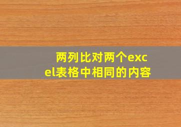 两列比对两个excel表格中相同的内容