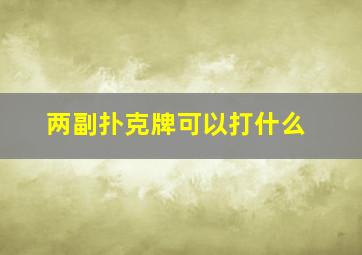 两副扑克牌可以打什么