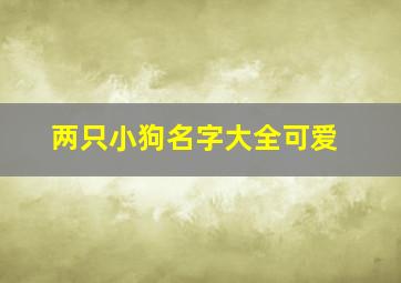 两只小狗名字大全可爱