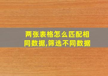 两张表格怎么匹配相同数据,筛选不同数据