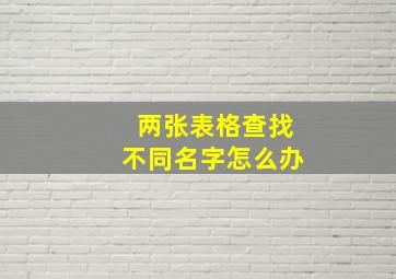 两张表格查找不同名字怎么办