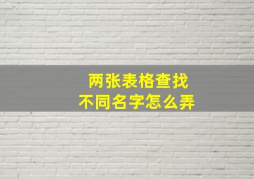 两张表格查找不同名字怎么弄