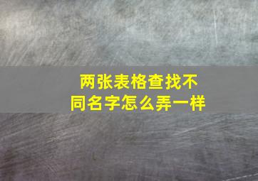 两张表格查找不同名字怎么弄一样