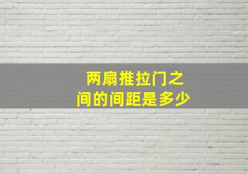 两扇推拉门之间的间距是多少