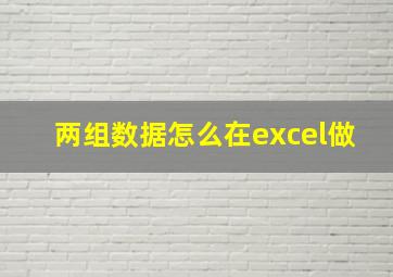 两组数据怎么在excel做