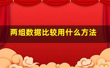 两组数据比较用什么方法