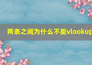 两表之间为什么不能vlookup