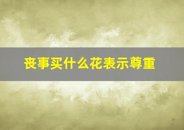 丧事买什么花表示尊重