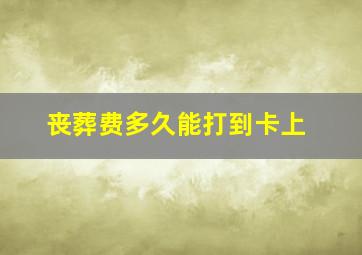 丧葬费多久能打到卡上