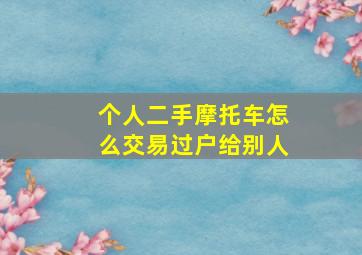 个人二手摩托车怎么交易过户给别人